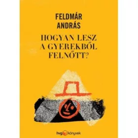 FELDMÁR ANDRÁS: HOGYAN LESZ A GYEREKBŐL FELNŐTT?