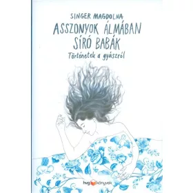   Singer Magdolna: Asszonyok álmában síró babák /Történetek a gyászról