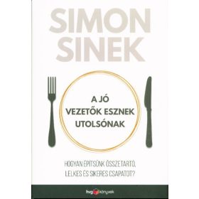   Simon Sinek: A jó vezetők esznek utolsónak /Hogyan építsünk összetartó, lelkes és sikeres csapatot?