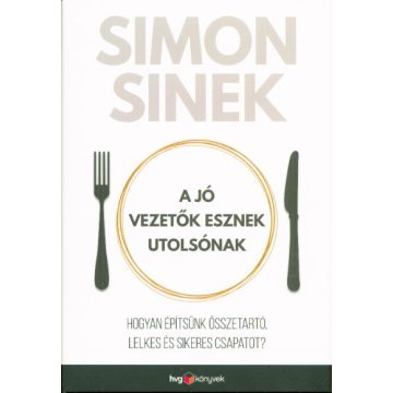Simon Sinek: A jó vezetők esznek utolsónak