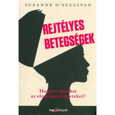 Suzanne O'Sullivan: Rejtélyes betegségek /Hogyan okozhat az elme testi tüneteket?