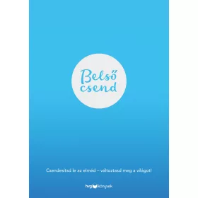   BELSŐ CSEND - CSENDESÍTSD LE AZ ELMÉD-VÁLTOZTASD MEG A VILÁGOT!