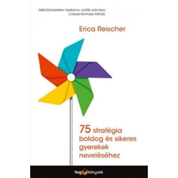   Erica Reischer: 75 stratégia boldog és sikeres gyerekek neveléséhez