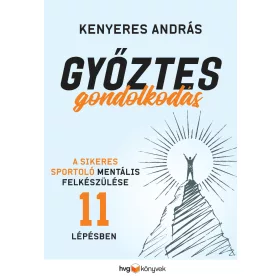   KENYERES ANDRÁS: GYŐZTES GONDOLKODÁS - A SIKERES SPORTOLÓ MENTÁLIS FELKÉSZÜLÉSE 11 LÉPÉSBEN