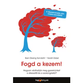   Iben Dissing Sandahl: Fogd a kezem! - Hogyan védhetjük meg gyerekünket a stressztől és a szorongástól?