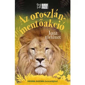 STARBUCK, SARA: AZ OROSZLÁN-MENTŐAKCIÓ - IGAZ TÖRTÉNET
