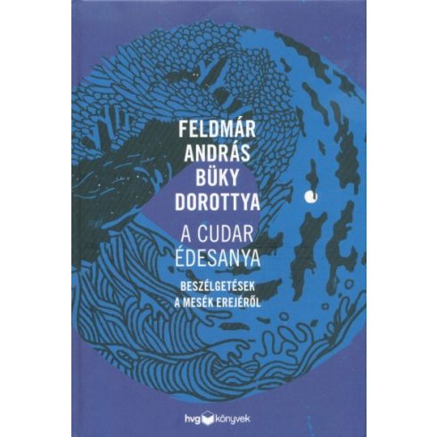 Feldmár András: A cudar édesanya - Beszélgetések a mesék erejéről