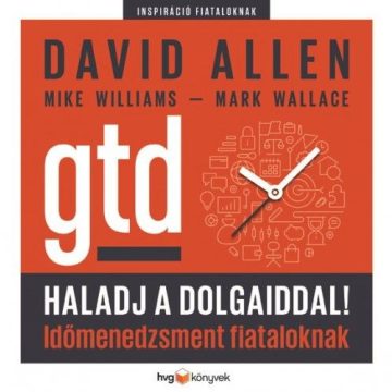   David Allen, Mark Wallace, Mike Williams: Haladj a dolgaiddal! - GTD