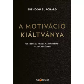   Brendon Burchard: A motiváció kiáltványa - Így szerezd vissza az irányítást kilenc lépésben