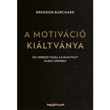   Brendon Burchard: A motiváció kiáltványa - Így szerezd vissza az irányítást kilenc lépésben