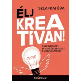   Szlafkai Éva: ÉLJ KREATÍVAN! - Önmegvalósítás és problémamegoldás a mindennapokban