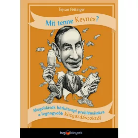   Tejvan Pettinger: Mit tenne Keynes? - Megoldások hétköznapi problémáinkra a legnagyobb közgazdászoktól