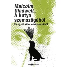   Malcolm Gladwell: A kutya szemszögéből - És egyéb ritka nézőpontokból