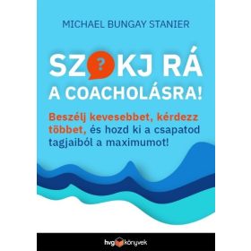   Michael Bungay Stanier: Szokj rá a coacholásra! - Beszélj kevesebbet, kérdezz többet, és hozd ki a csapatod tagjaiból a maximumot!