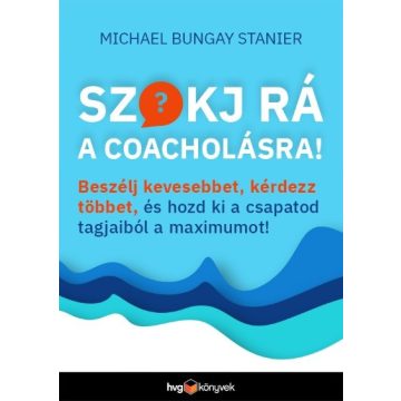 Michael Bungay Stanier: Szokj rá a coacholásra!