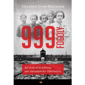   Heather Dune Macadam: 999 fogoly - Az első auschwitzi női transzport története