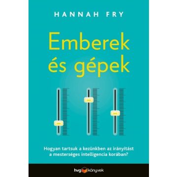   Hannah Fry: Emberek és gépek - Hogyan tartsuk a kezünkben az - irányítást a mesterséges intelligencia korában?