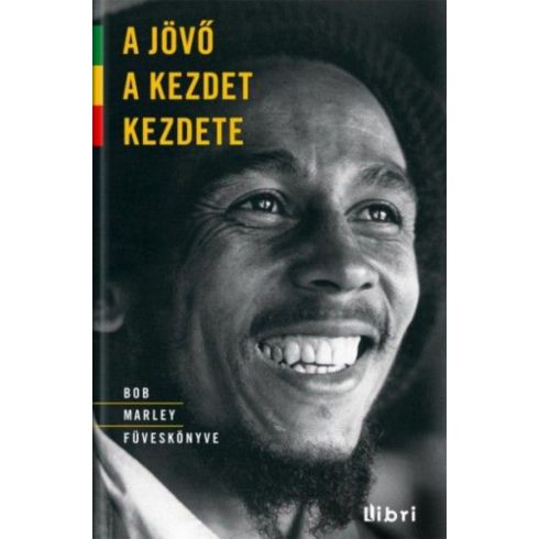 Bob Marley: A jövő A kezdet kezdete - Bob Marley füveskönyve