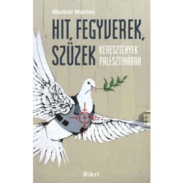   Bisztrai Márton: Hit, fegyverek, szüzek - Keresztények Palesztinában