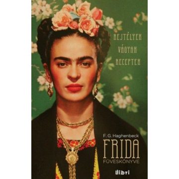   Francisco G. Haghenbeck: Frida füveskönyve - Rejtélyek, vágyak, receptek