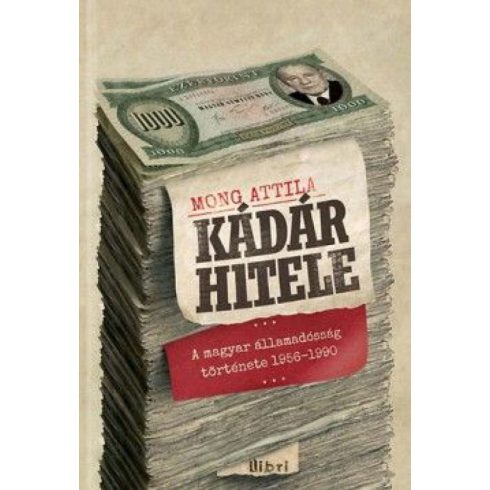 Mong Attila: Kádár hitele - A magyar államadósság története 1956-1990
