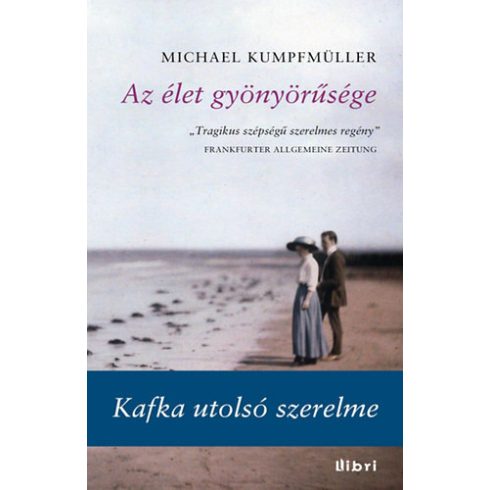Michael Kumpfmüller: Az élet gyönyörűsége - Kafka utolsó szerelme - Kafka utolsó szerelme