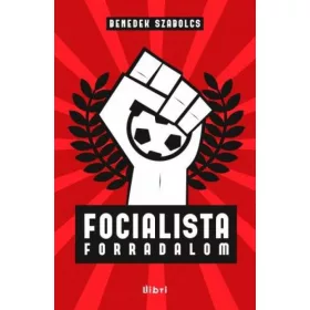   Benedek Szabolcs: Focialista forradalom (Névre szólóan dedikálható)