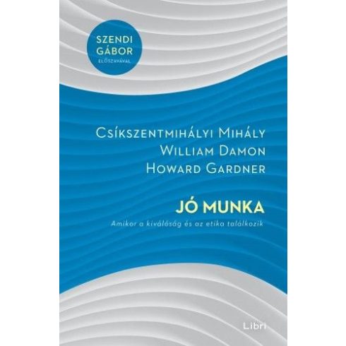 Csíkszentmihályi Mihály, Howard Gardner, William Damon: Jó munka - Amikor a kiválóság és az etika találkozik