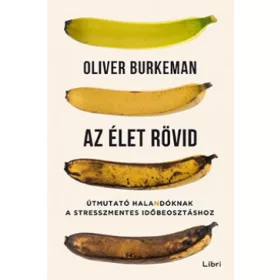   Oliver Burkeman: Az élet rövid - Útmutató halandóknak a stresszmentes időbeosztáshoz