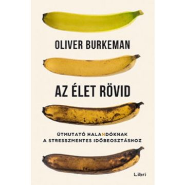   Oliver Burkeman: Az élet rövid - Útmutató halandóknak a stresszmentes időbeosztáshoz