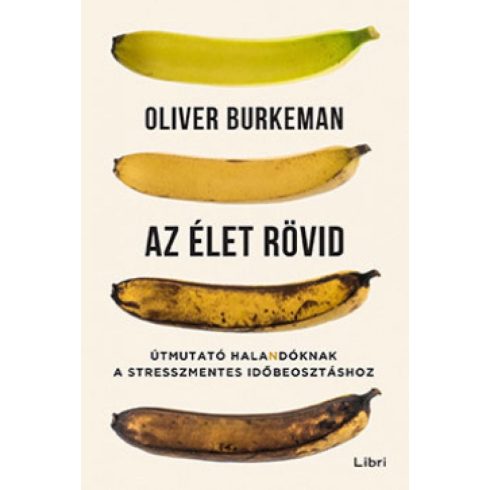 Oliver Burkeman: Az élet rövid - Útmutató halandóknak a stresszmentes időbeosztáshoz