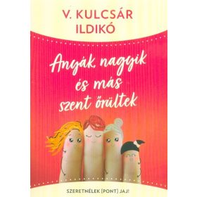 V. Kulcsár Ildikó: Anyák, nagyik és más szent őrültek