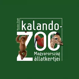 KOVÁCS ZSOLT: KALANDOZOO - MAGYARORSZÁG ÁLLATKERTJEI