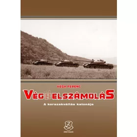  VÉGH FERENC: VÉG(H)ELSZÁMOLÁS - A KORSZAKVÁLTÁS KATONÁJA