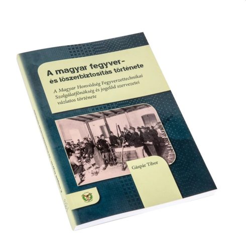 GÁSPÁR TIBOR: A MAGYAR FEGYVER- ÉS LŐSZERBIZTOSÍTÁS TÖRTÉNETE