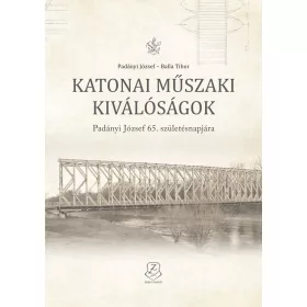   PADÁNYI JÓZSEF - BALLA TIBOR: KATONAI MŰSZAKI KIVÁLÓSÁGOK - PADÁNYI JÓZSEF 65. SZÜLETÉSNAPJÁRA