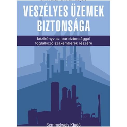 KÁTAI-URBÁN LAJOS(DR.): VESZÉLYES ÜZEMEK BIZTONSÁGA - KÉZIKÖNYV AZ IPARBIZTONSÁGGAL FOGLALKOZÓ SZAKEMBER