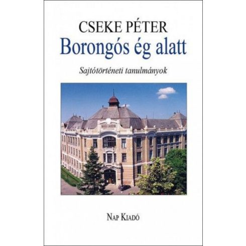 Cseke Péter: Borongós ég alatt - Sajtótörténeti tanulmányok 1980-2014