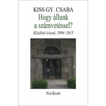   Kiss Gy. Csaba: Hogy állunk a számvetéssel? Közéleti írások, 1994–2015