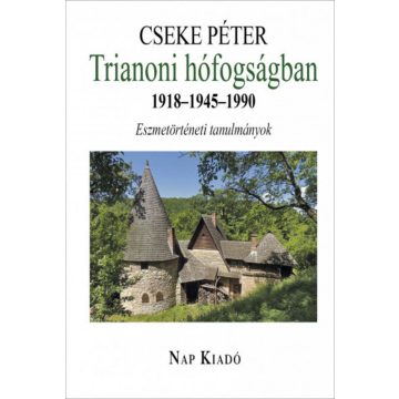 Cseke Péter: Trianoni hófogságban. 1918-1945-1990