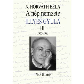   N. Horváth Béla: A nép nemzete - Illyés Gyula III. 1965-1983 - Magyar esszék sorozat