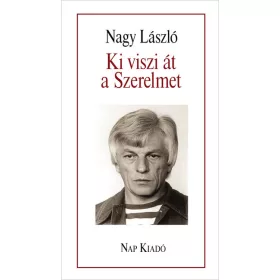   Nagy László: Ki viszi át a Szerelmet - Válogatott versek és magyarázatok - Költők a Költőről