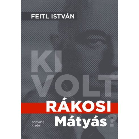 Feitl István: Ki volt Rákosi Mátyás