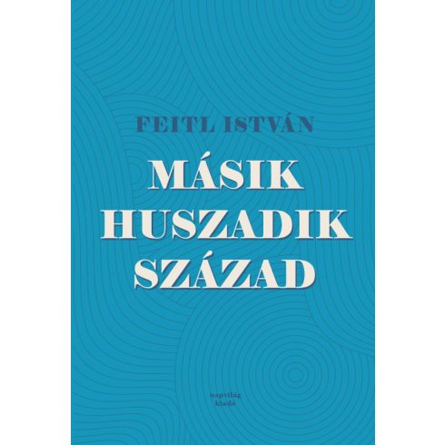 FEITL ISTVÁN: MÁSIK HUSZADIK SZÁZAD