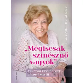   Pásztor Erzsi: Mégiscsak színésznő vagyok - Pásztor Erzsi élete - Ahogy ő meséli