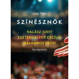   Léner Péter: Színésznők - Esztergályos Cecília, Galambos Erzsi, Halász Judit - Beszélgetések