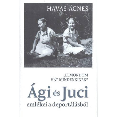 Havas Ágnes: Ági és Juci emlékei a deportálásból