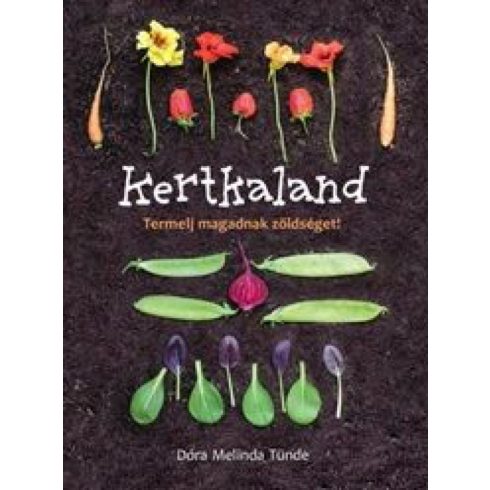Dóra Melinda Tünde: Kertkaland - Termelj magadnak zöldséget!