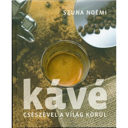 Szuna Noémi: Kávé – Csészével a világ körül