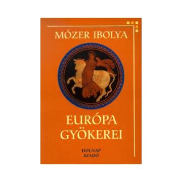 Mózer Ibolya: Európa gyökerei